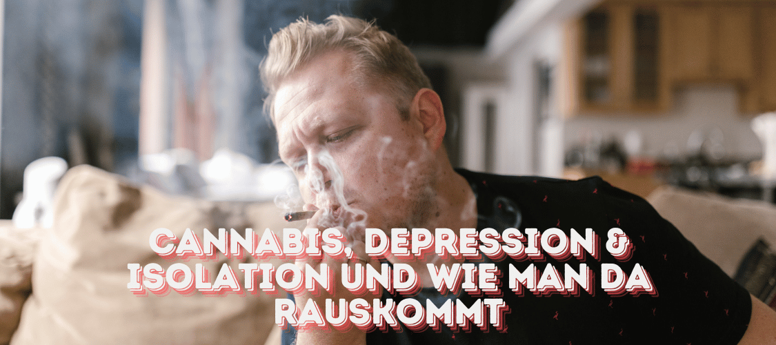 Depression durch THC? Warum Kiffen isoliert und CBD-Blüten die Lösung sein können Cannabis und Depression wie es zusammenhängt und wieso man isoliert beim Kiffen und wie man aus dem Kreis rauskommt und wie CBD helfen kann