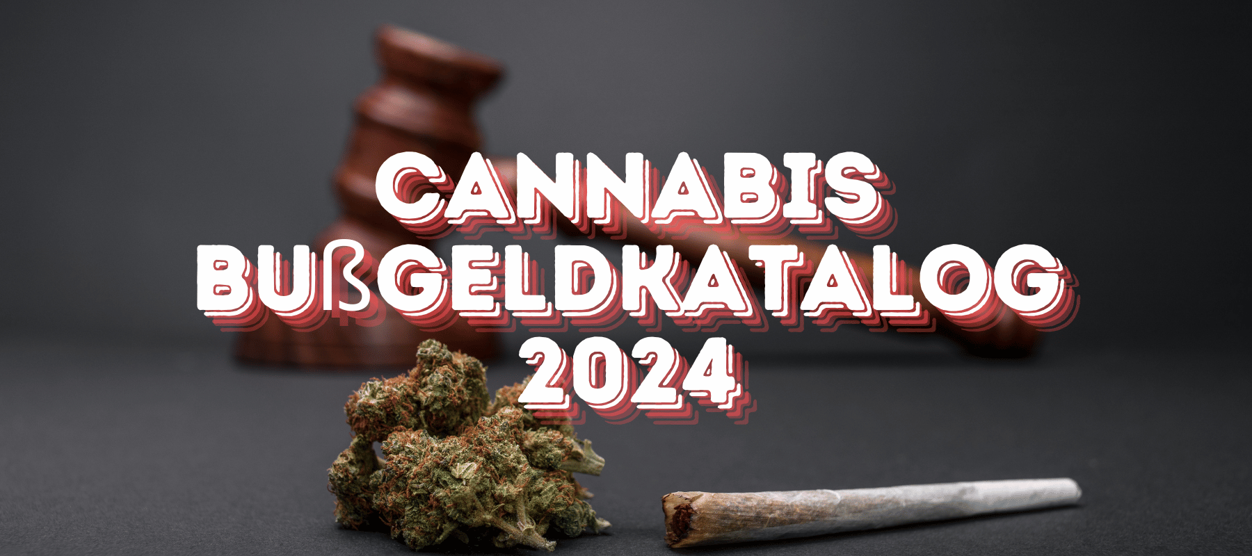 Bild von einem Richterhammer mit Dunklem Hintergrund vorne beim Bild ist ein Joint und eine Cannabis Knolle und vorne steht in rot weißer schrift Cannabis Bußgeldkatalog 2024