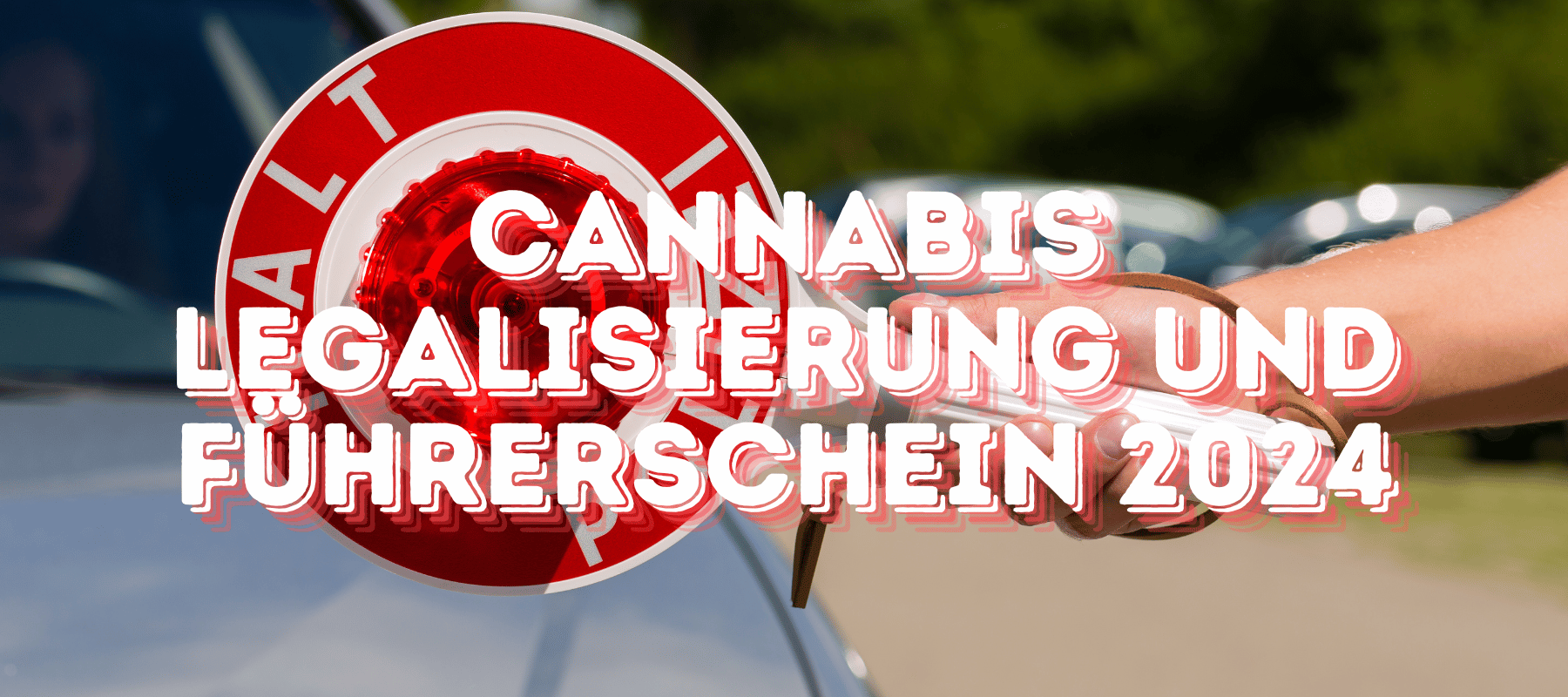 Polizei der ein Auto anhält mit Banner auf dem Bild wo draufsteht Cannabis Legalisierung und Führerschein 2024